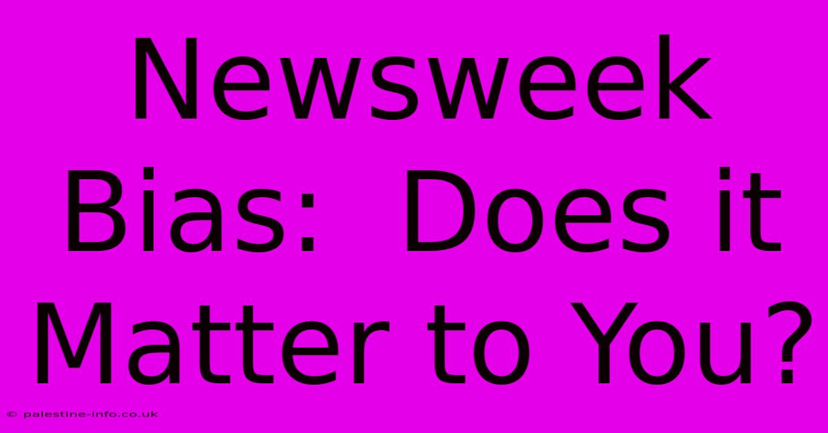 Newsweek Bias:  Does It Matter To You?