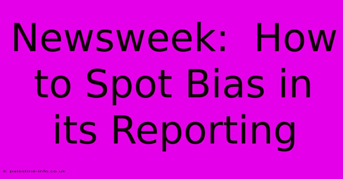 Newsweek:  How To Spot Bias In Its Reporting