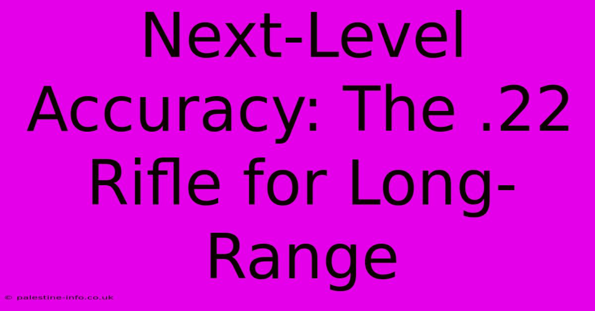 Next-Level Accuracy: The .22 Rifle For Long-Range