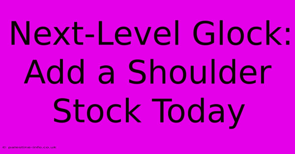 Next-Level Glock: Add A Shoulder Stock Today