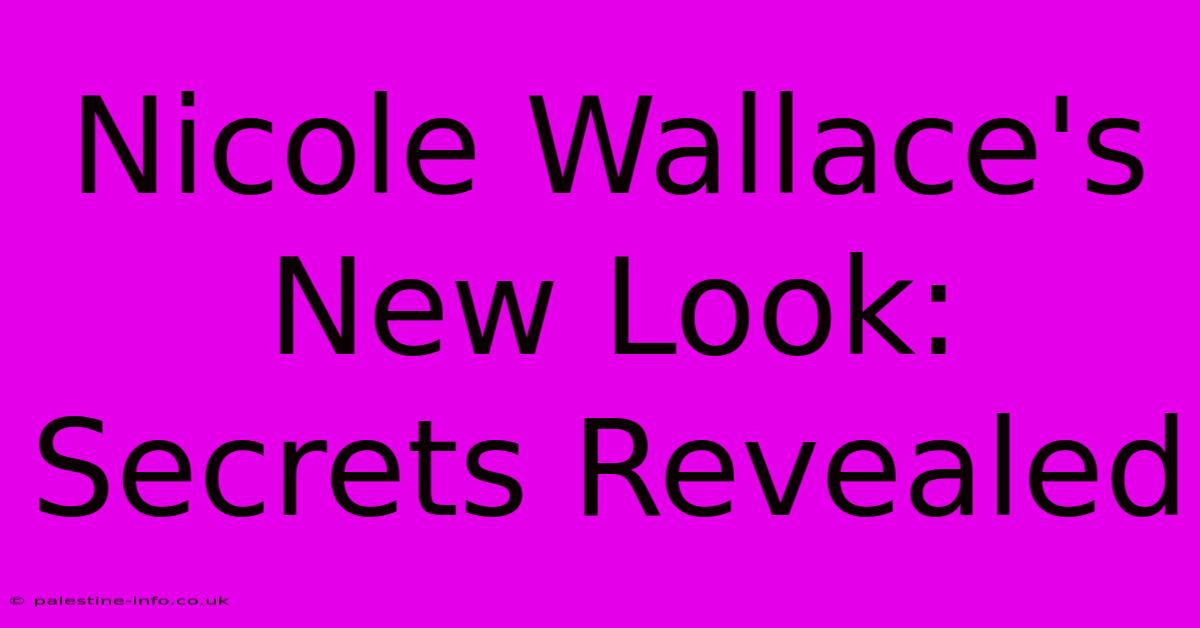 Nicole Wallace's New Look:  Secrets Revealed