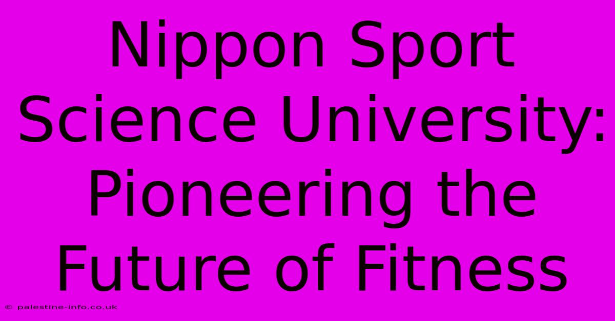 Nippon Sport Science University: Pioneering The Future Of Fitness