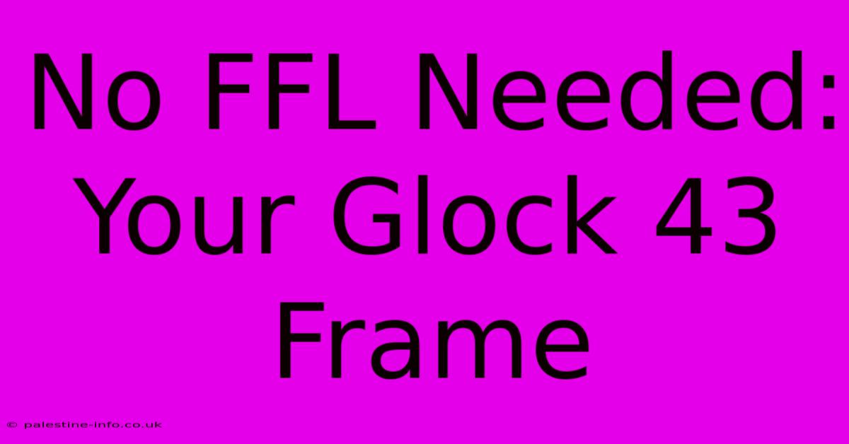 No FFL Needed: Your Glock 43 Frame