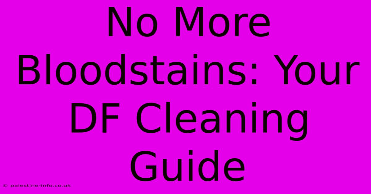 No More Bloodstains: Your DF Cleaning Guide