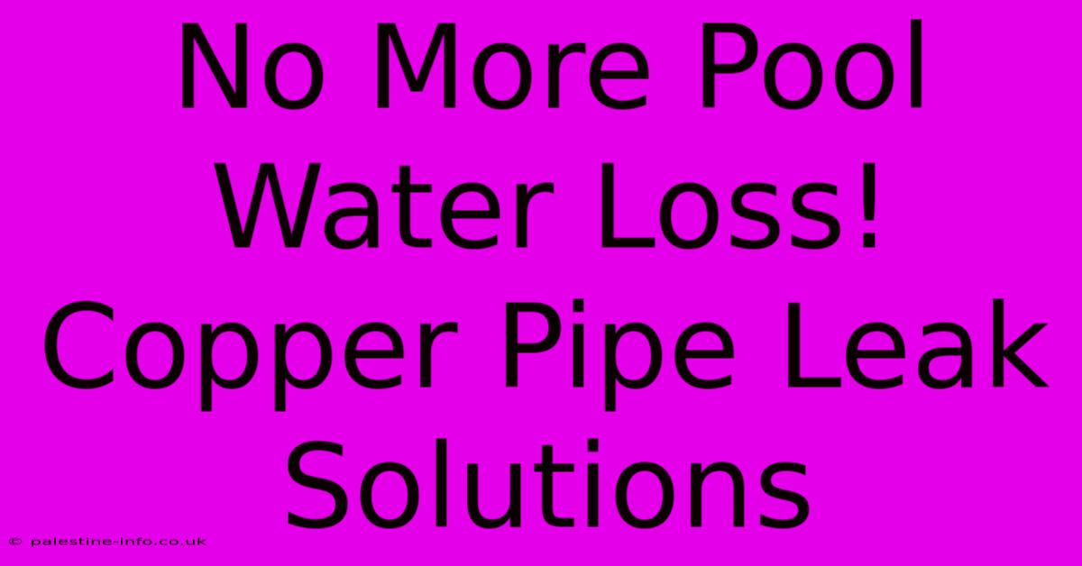 No More Pool Water Loss! Copper Pipe Leak Solutions