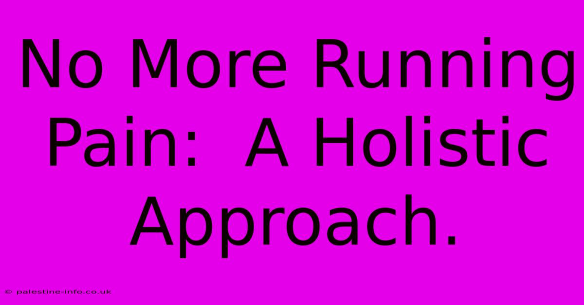 No More Running Pain:  A Holistic Approach.