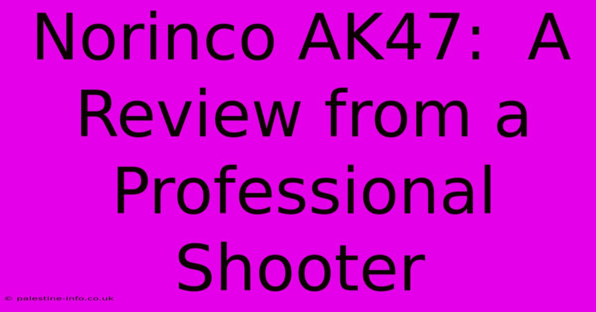 Norinco AK47:  A Review From A Professional Shooter