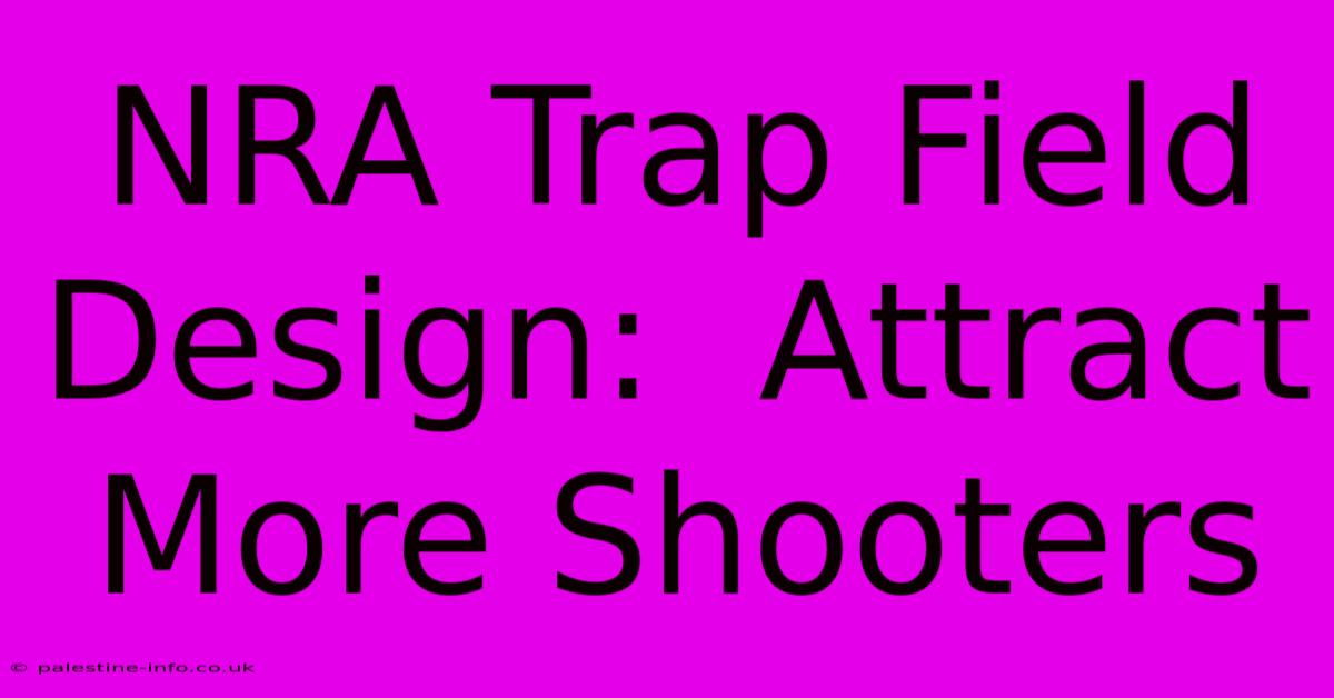 NRA Trap Field Design:  Attract More Shooters