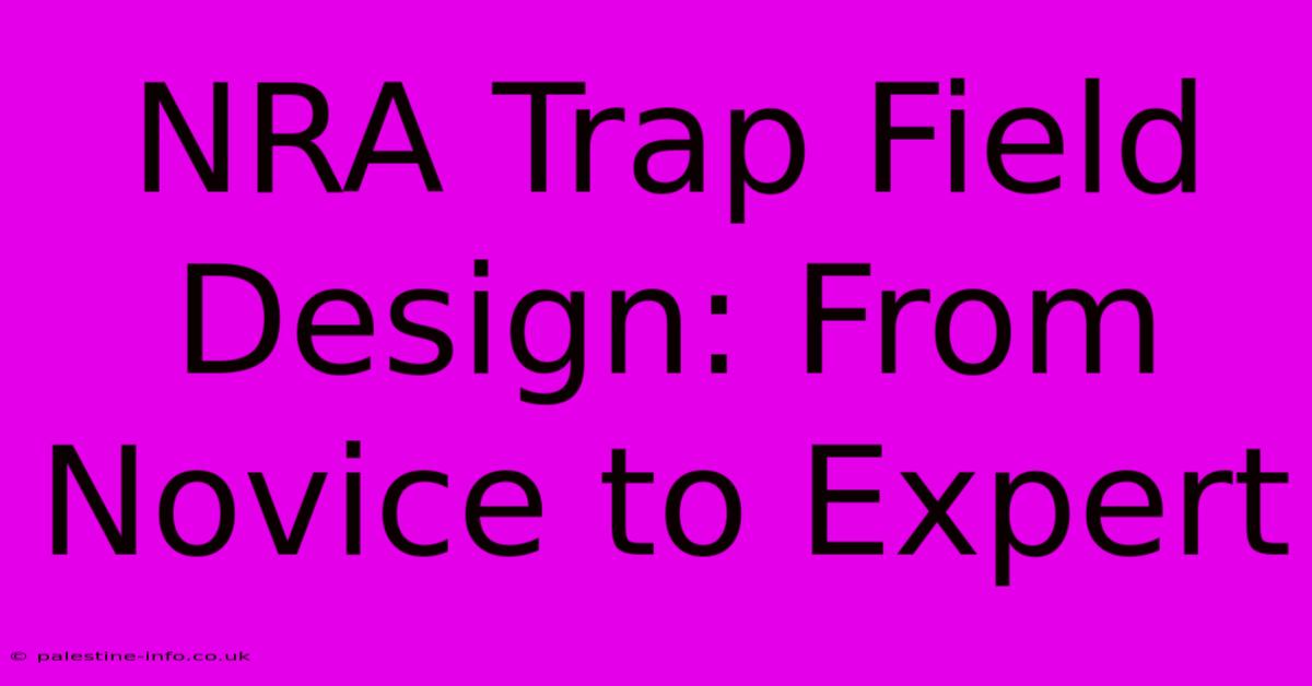 NRA Trap Field Design: From Novice To Expert