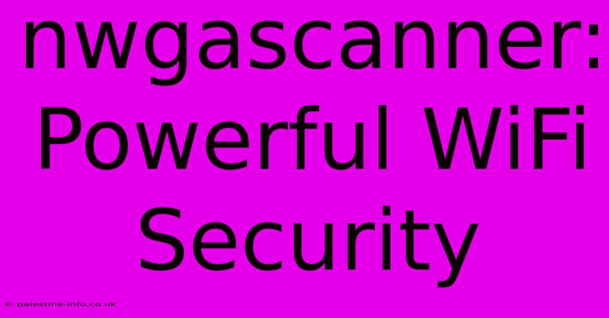 Nwgascanner: Powerful WiFi Security