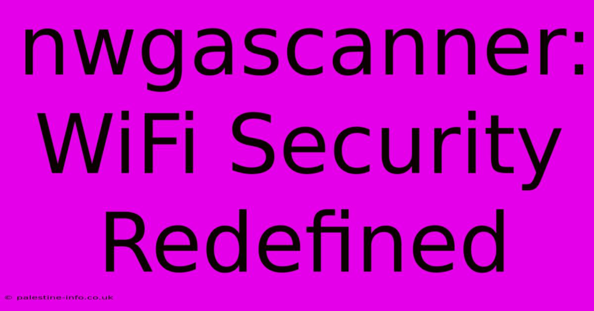 Nwgascanner: WiFi Security Redefined