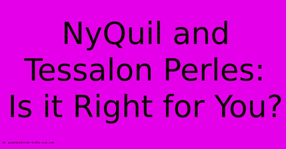 NyQuil And Tessalon Perles: Is It Right For You?