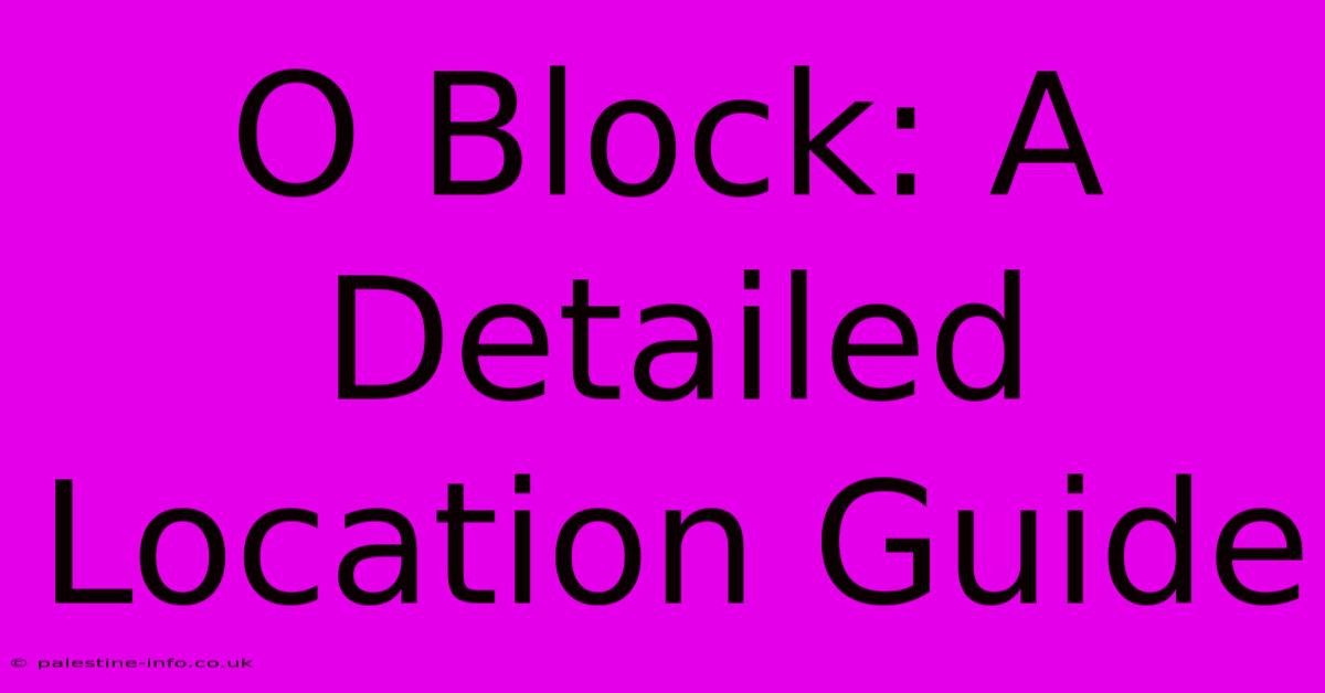 O Block: A Detailed Location Guide