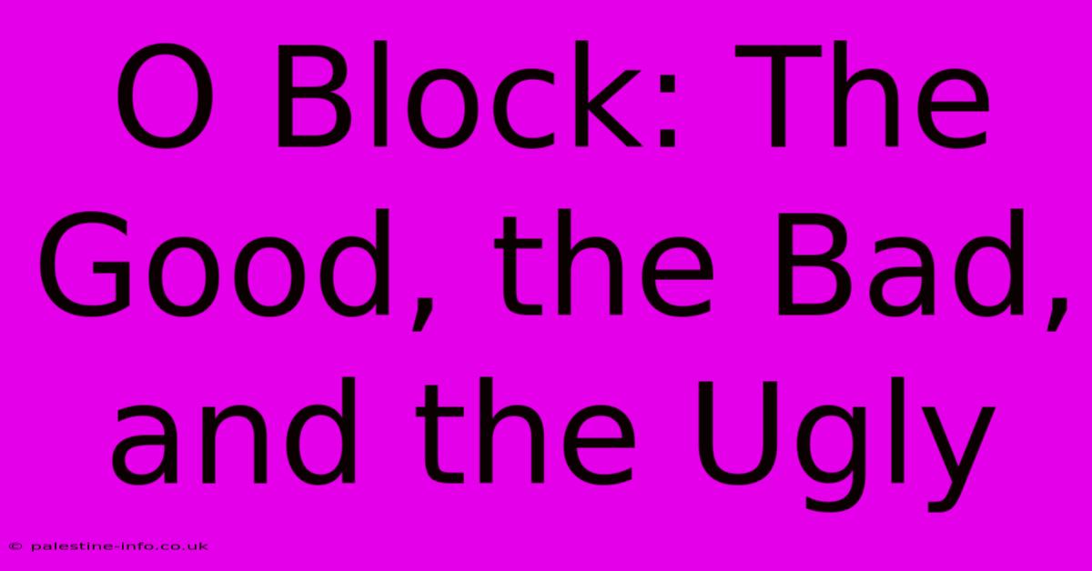 O Block: The Good, The Bad, And The Ugly