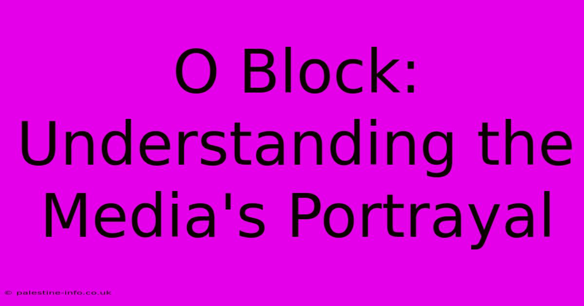 O Block: Understanding The Media's Portrayal