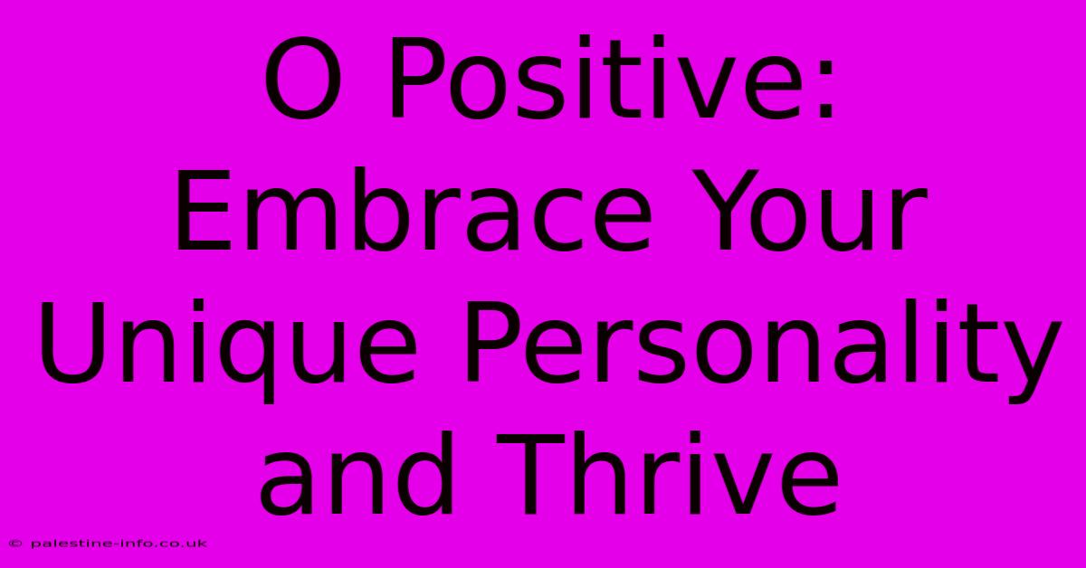 O Positive: Embrace Your Unique Personality And Thrive