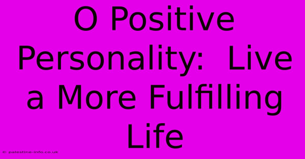 O Positive Personality:  Live A More Fulfilling Life