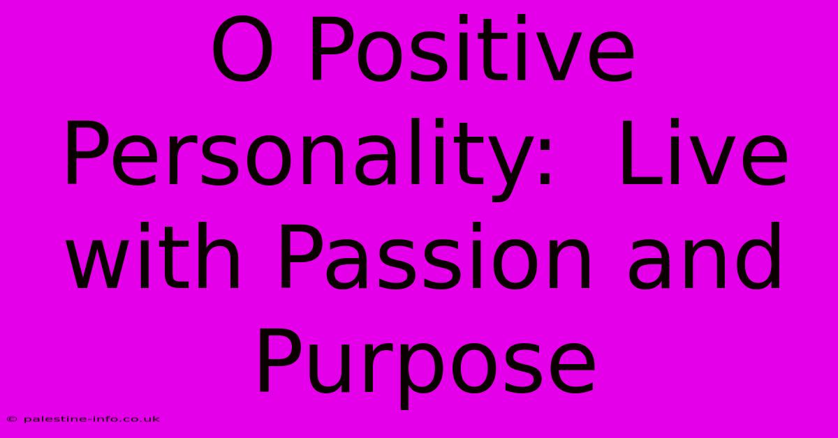 O Positive Personality:  Live With Passion And Purpose