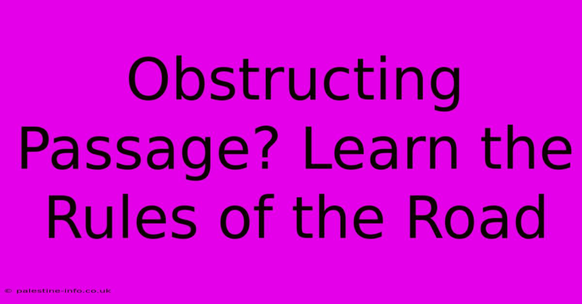 Obstructing Passage? Learn The Rules Of The Road