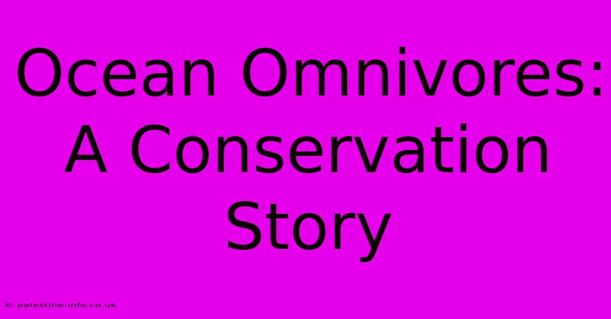 Ocean Omnivores:  A Conservation Story