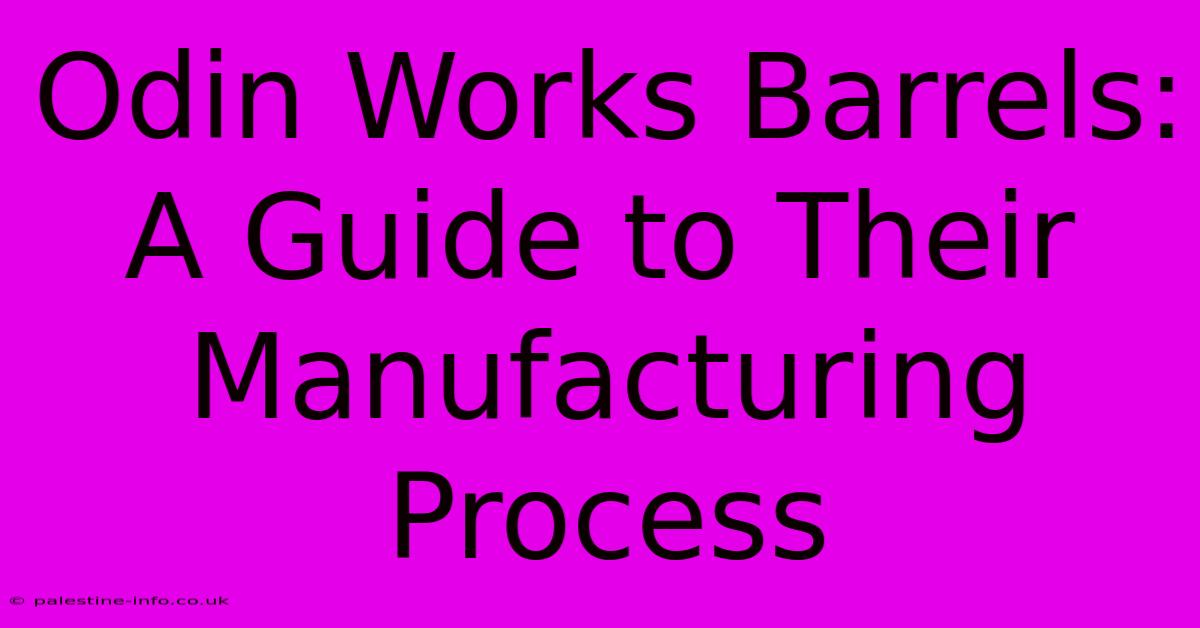 Odin Works Barrels: A Guide To Their Manufacturing Process