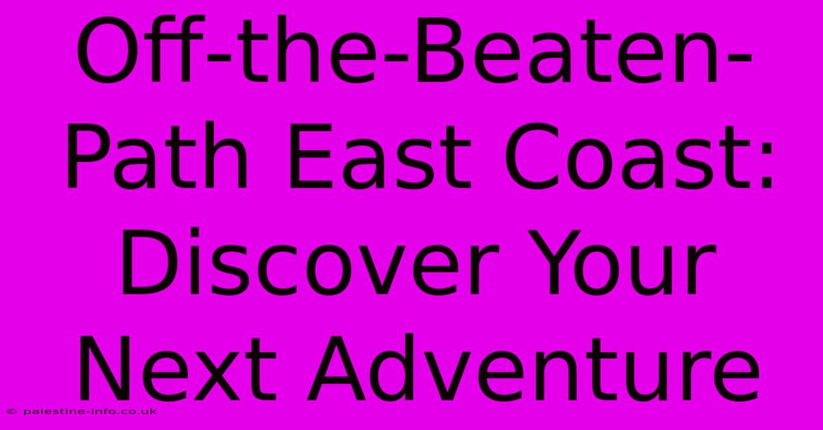 Off-the-Beaten-Path East Coast: Discover Your Next Adventure