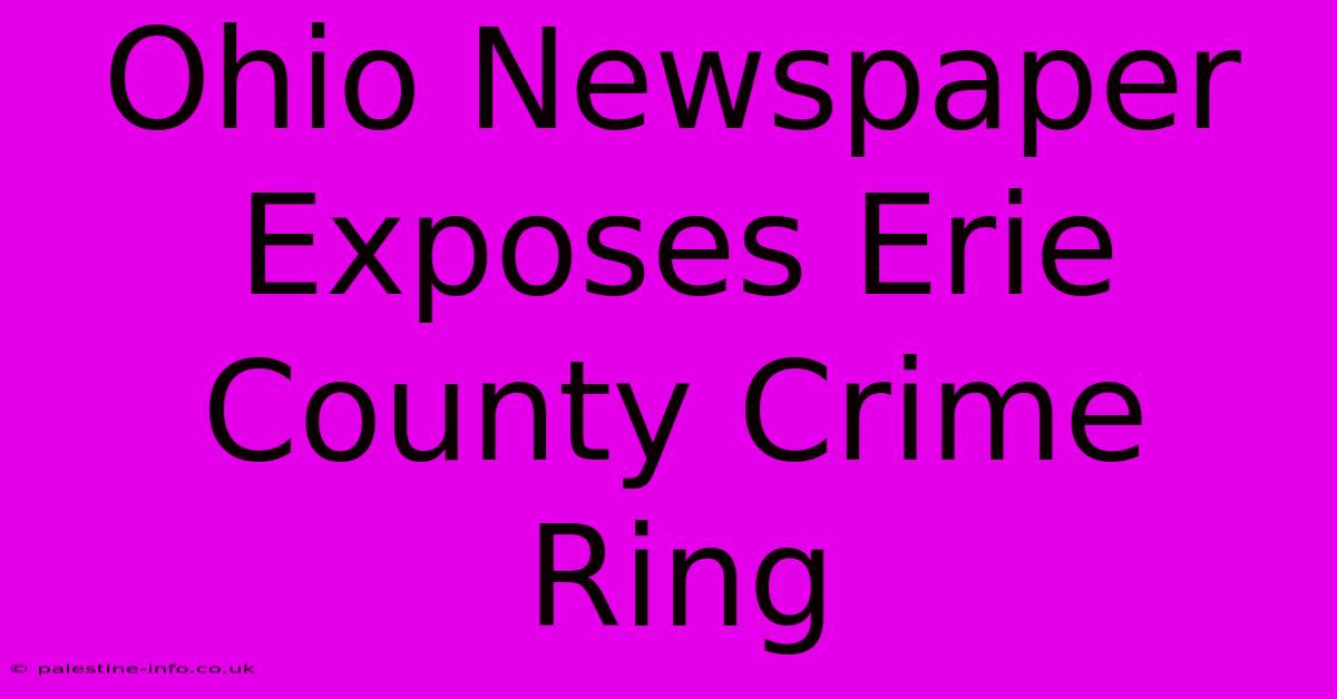 Ohio Newspaper Exposes Erie County Crime Ring