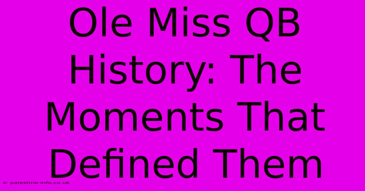 Ole Miss QB History: The Moments That Defined Them