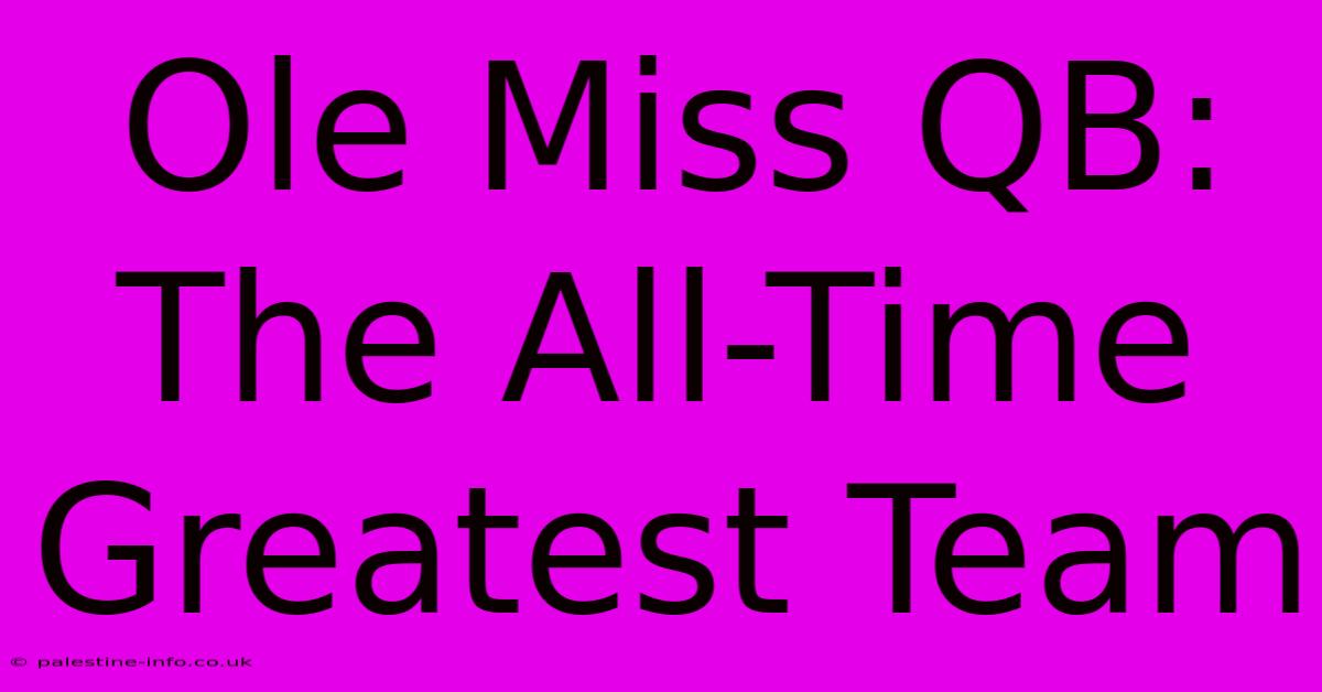 Ole Miss QB:  The All-Time Greatest Team