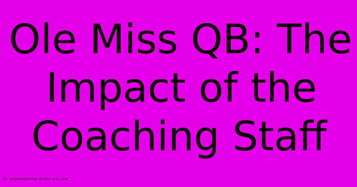 Ole Miss QB: The Impact Of The Coaching Staff