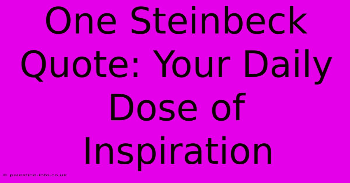 One Steinbeck Quote: Your Daily Dose Of Inspiration