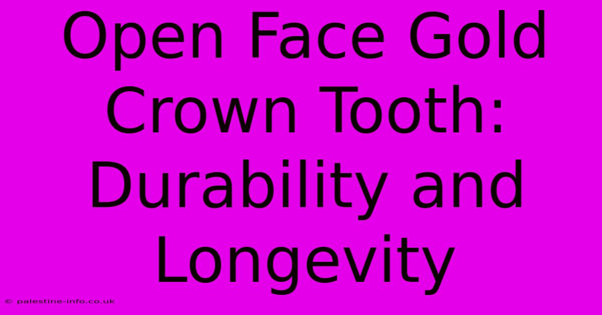 Open Face Gold Crown Tooth:  Durability And Longevity