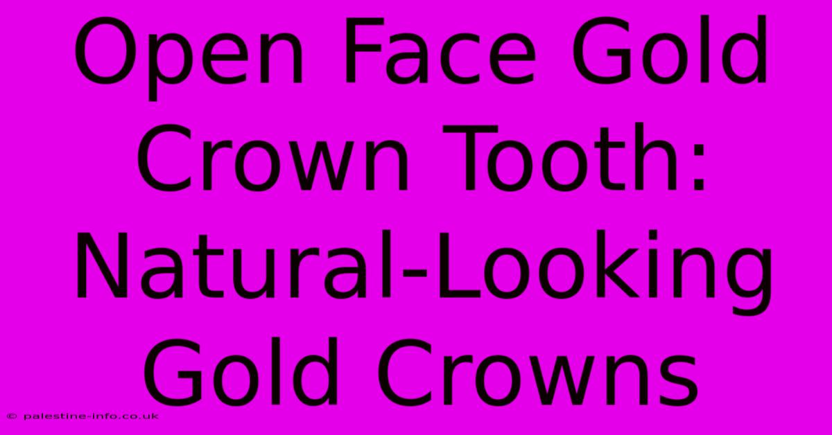 Open Face Gold Crown Tooth:  Natural-Looking Gold Crowns