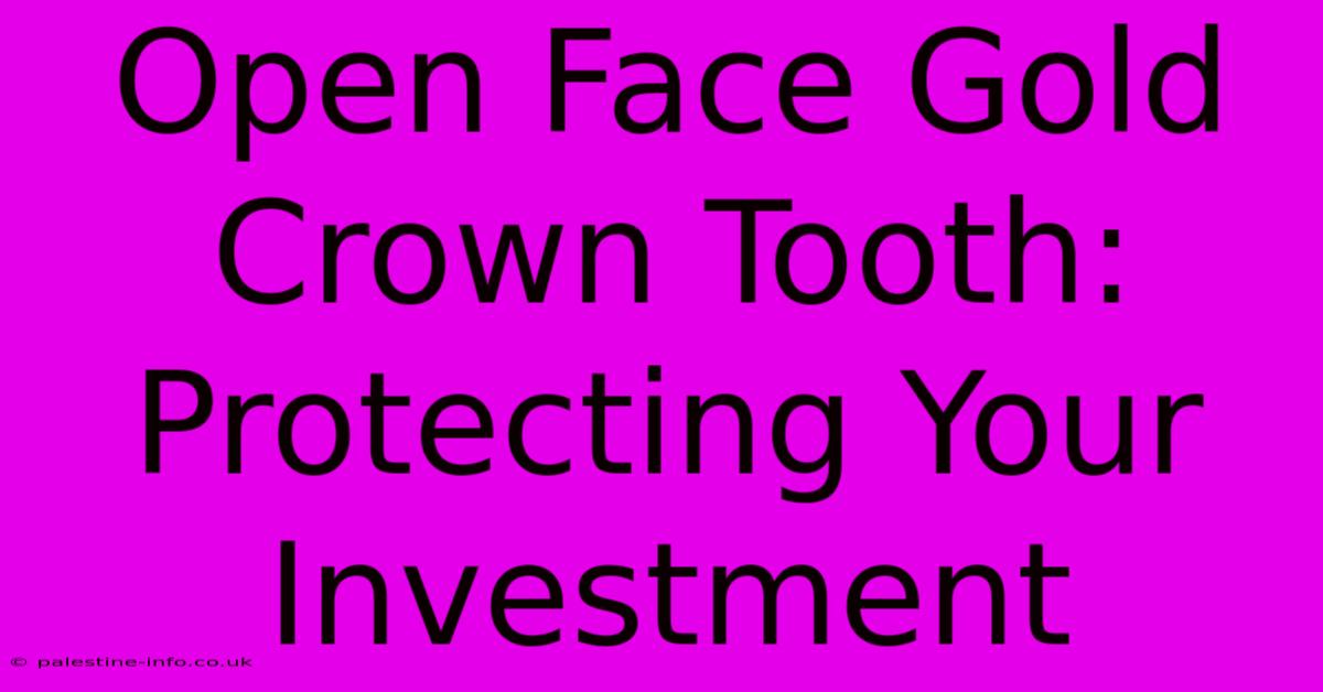 Open Face Gold Crown Tooth:  Protecting Your Investment