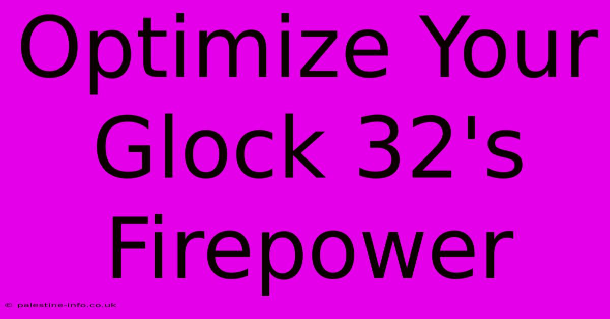 Optimize Your Glock 32's Firepower