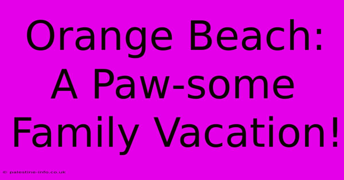 Orange Beach:  A Paw-some Family Vacation!