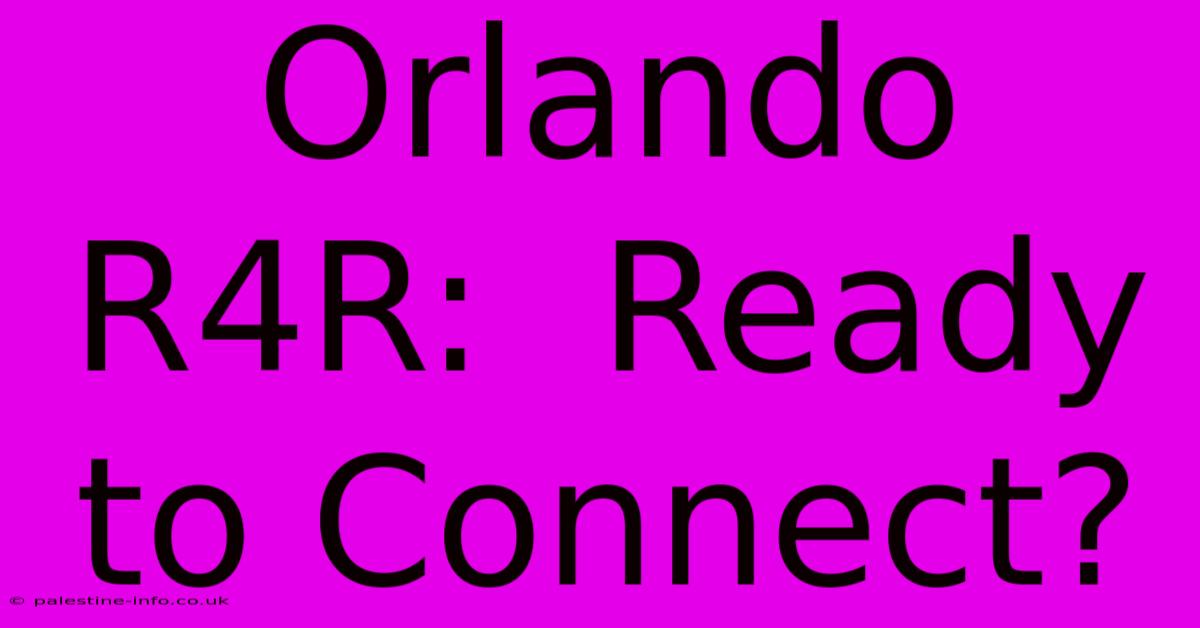 Orlando R4R:  Ready To Connect?