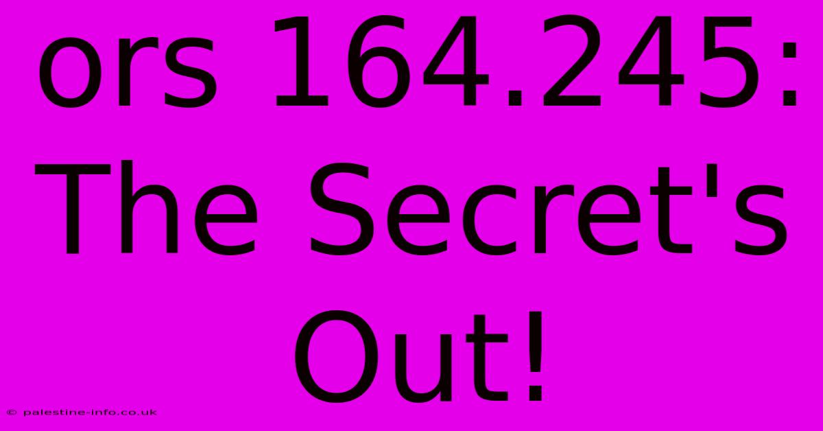 Ors 164.245: The Secret's Out!