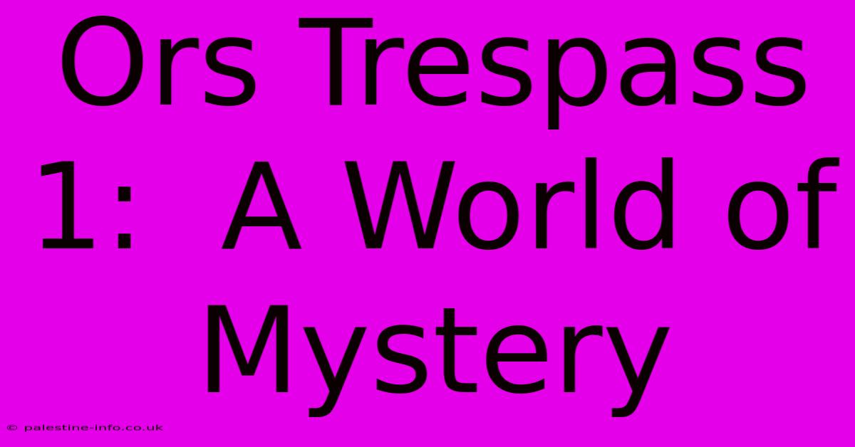 Ors Trespass 1:  A World Of Mystery