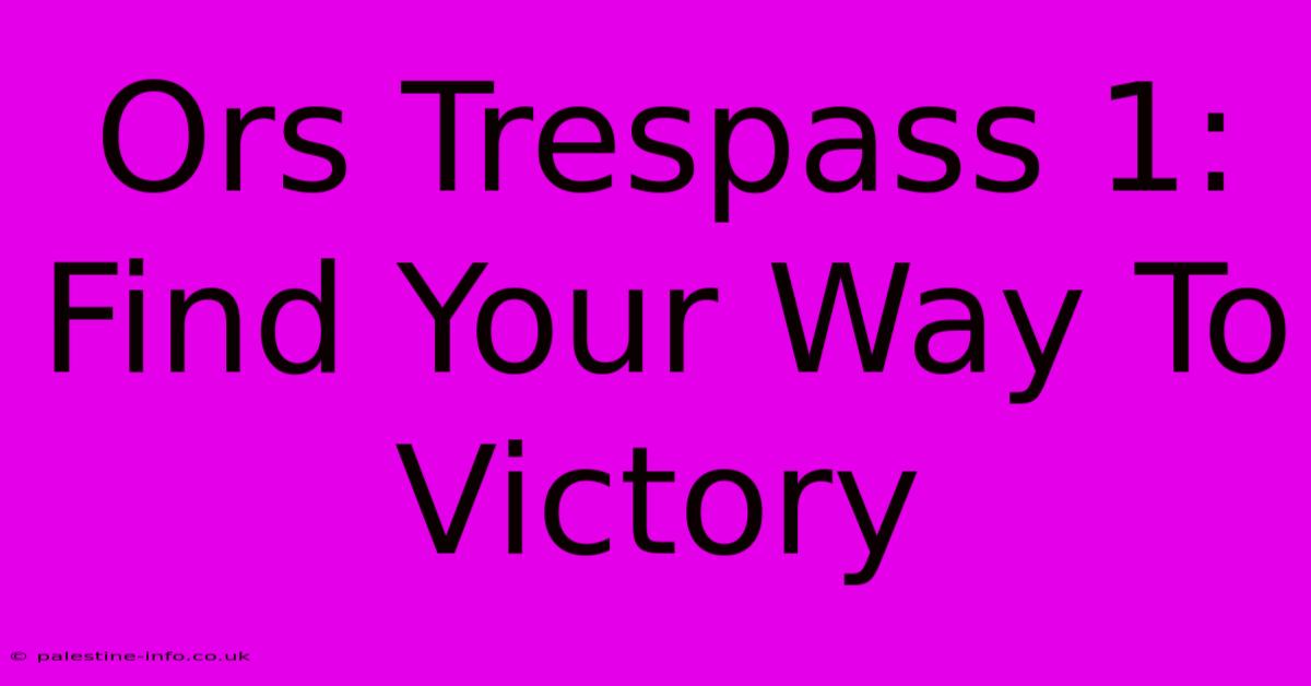 Ors Trespass 1:  Find Your Way To Victory