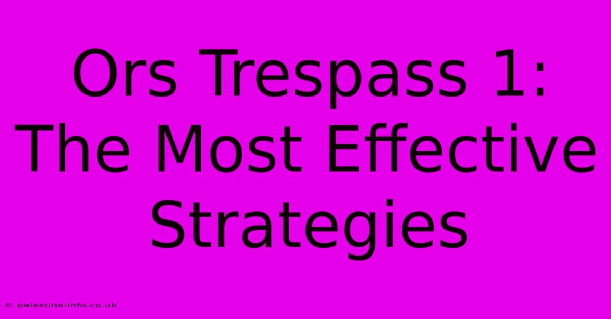 Ors Trespass 1:  The Most Effective Strategies