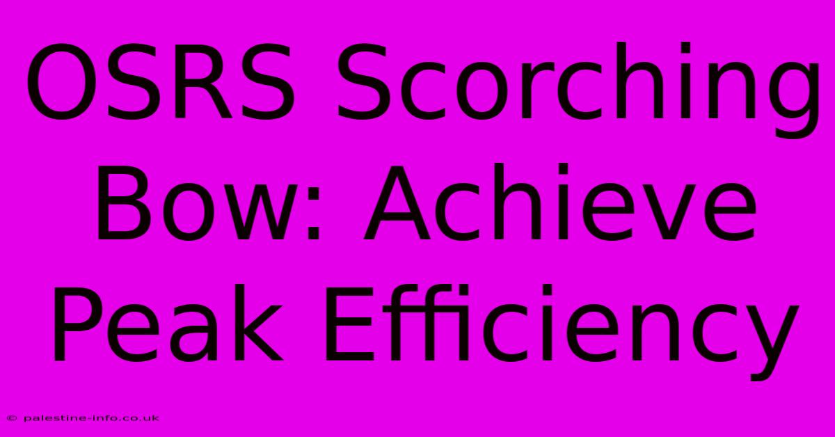 OSRS Scorching Bow: Achieve Peak Efficiency