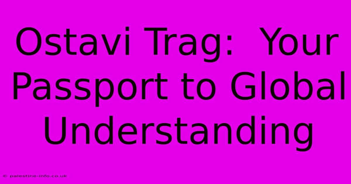 Ostavi Trag:  Your Passport To Global Understanding