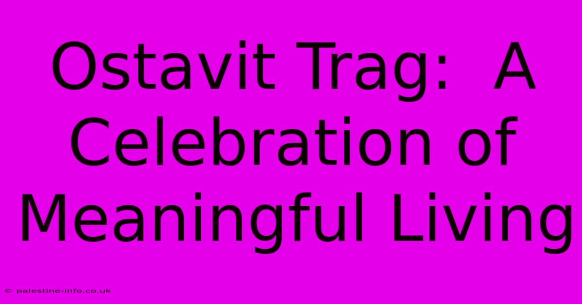 Ostavit Trag:  A Celebration Of Meaningful Living