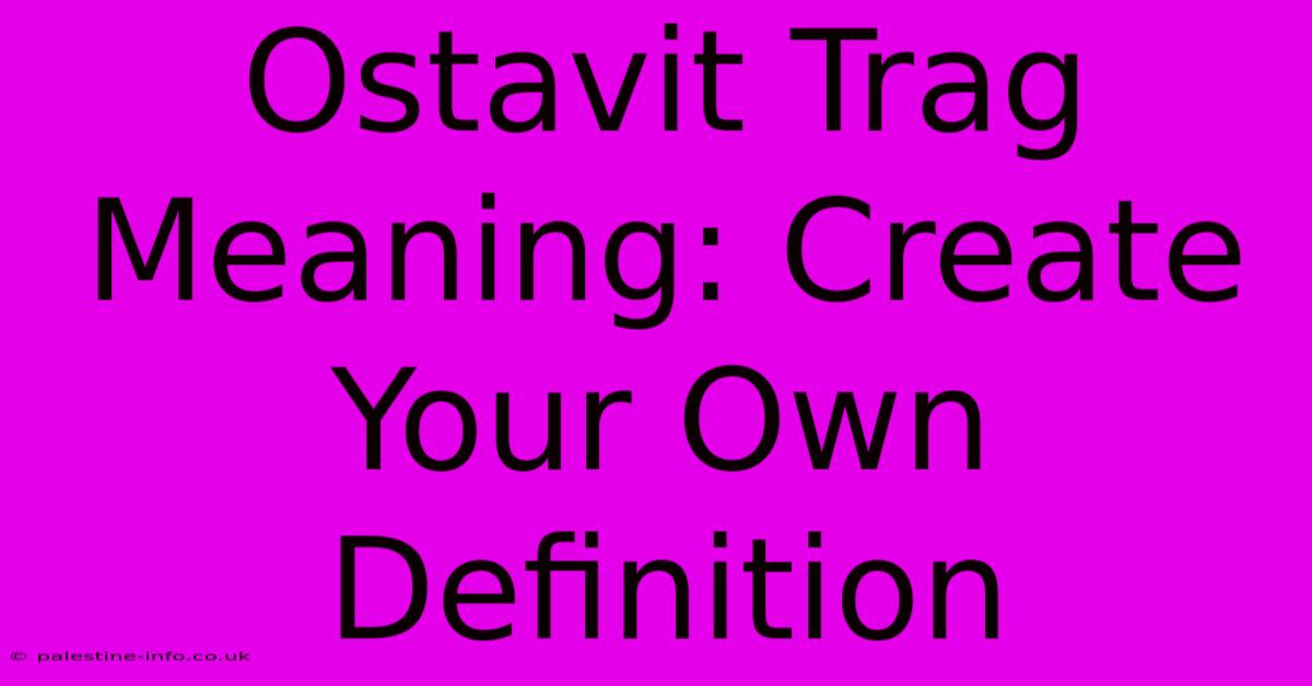 Ostavit Trag Meaning: Create Your Own Definition