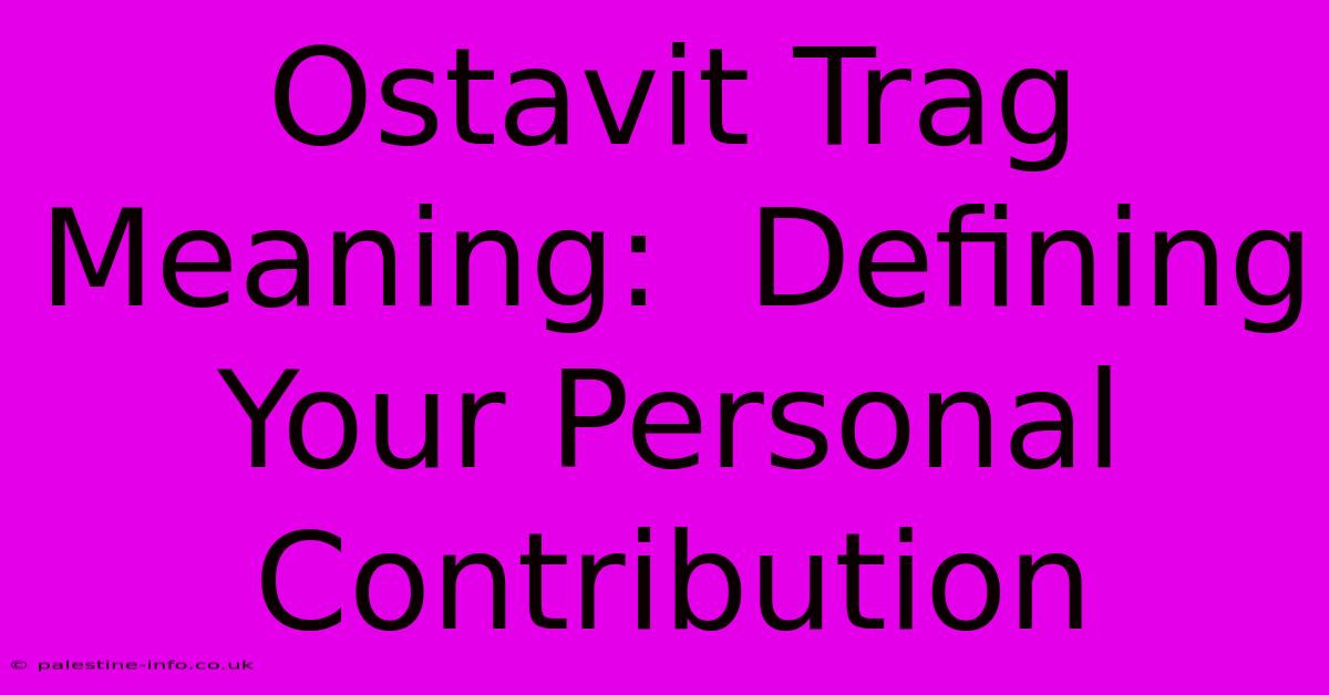 Ostavit Trag Meaning:  Defining Your Personal Contribution