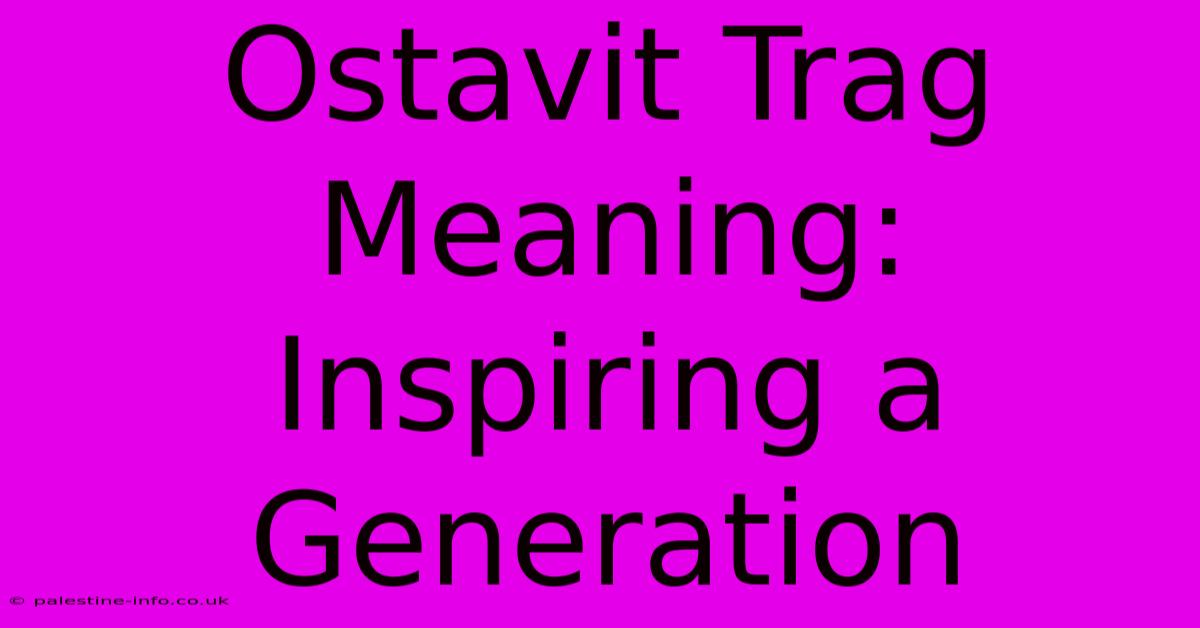 Ostavit Trag Meaning: Inspiring A Generation