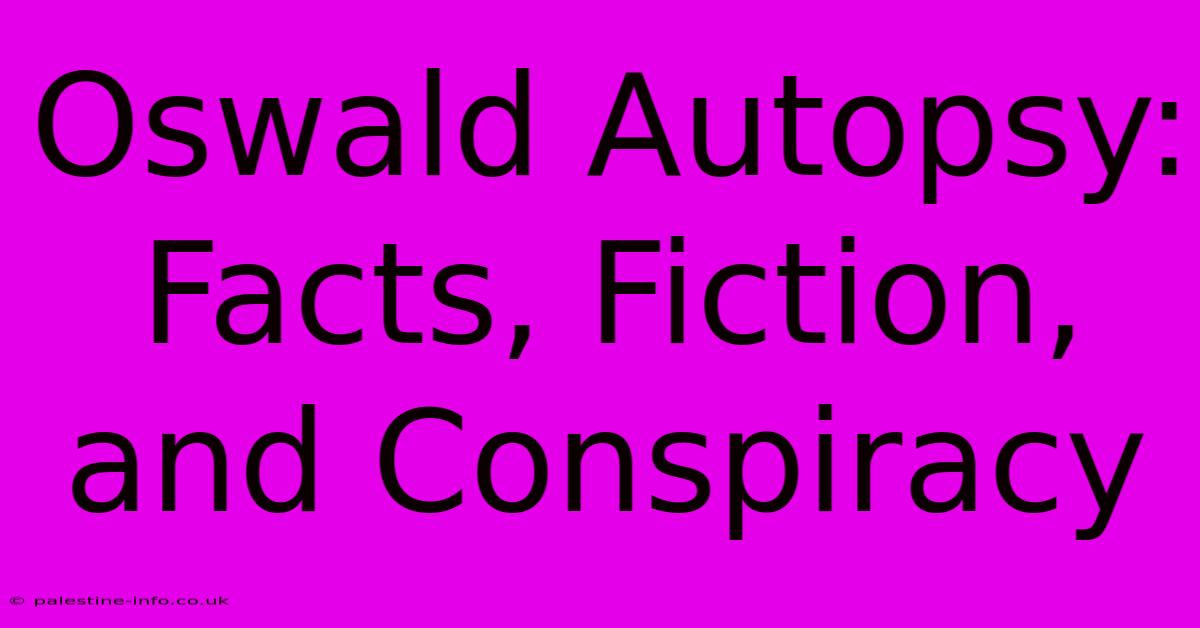 Oswald Autopsy:  Facts, Fiction, And Conspiracy