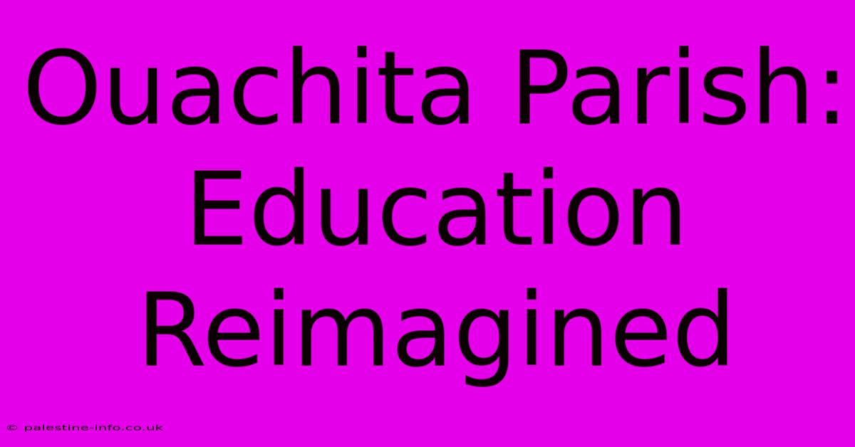 Ouachita Parish:  Education Reimagined