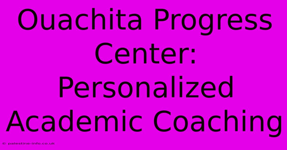 Ouachita Progress Center:  Personalized Academic Coaching